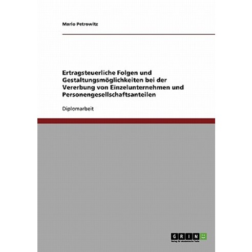 Ertragsteuerliche Folgen Und Gestaltungsmoglichkeiten Bei Der Vererbung Von Einzelunternehmen Und Pers..., Grin Publishing