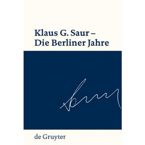 Klaus G. Saur - Die Berliner Jahre, Walter de Gruyter