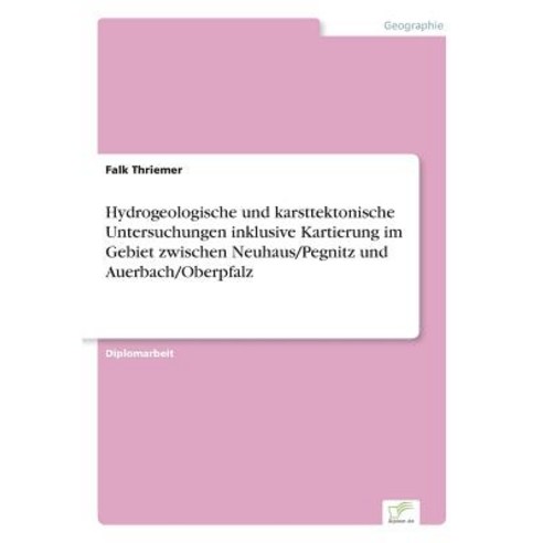 Hydrogeologische Und Karsttektonische Untersuchungen Inklusive Kartierung Im Gebiet Zwischen Neuhaus/P..., Diplom.de