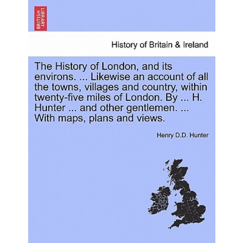 The History of London and Its Environs. ... Likewise an Account of All the Towns Villages and Countr..., British Library, Historical Print Editions