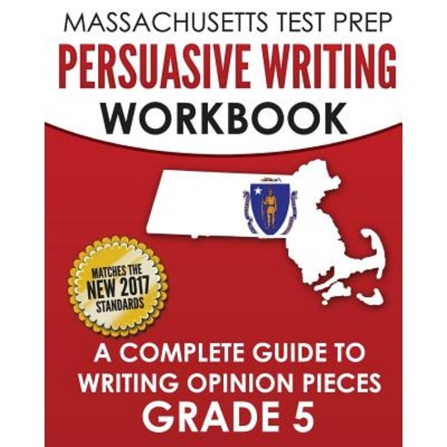 Massachusetts Test Prep Persuasive Writing Workbook: A Complete Guide to Writing Opinion Pieces Grade ..., Createspace Independent Publishing Platform