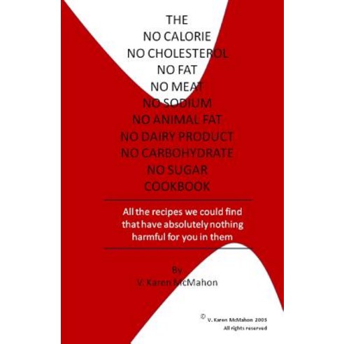 The No Calorie No Cholesterol No Fat No Meat No Sodium No Animal Fat No Dairy Product No Carboh..., Createspace Independent Publishing Platform