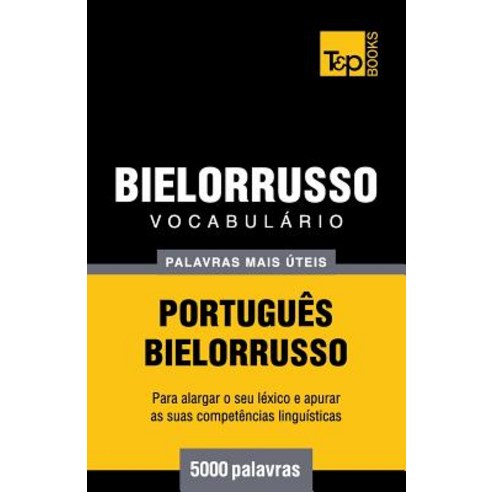 Vocabulario Portugues-Bielorrusso - 5000 Palavras Mais Uteis, T&p Books