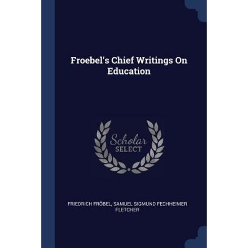 Froebel''s Chief Writings on Education Paperback, Sagwan Press