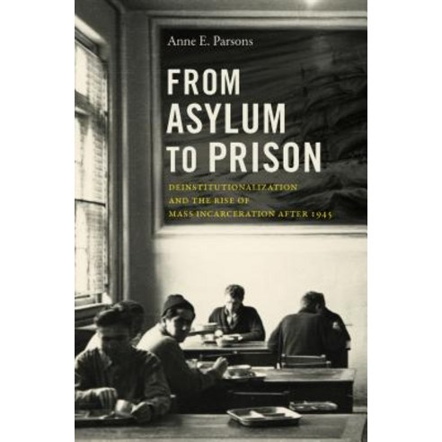 From Asylum to Prison: Deinstitutionalization and the Rise of Mass Incarceration After 1945 Hardcover, University of North Carolina Press