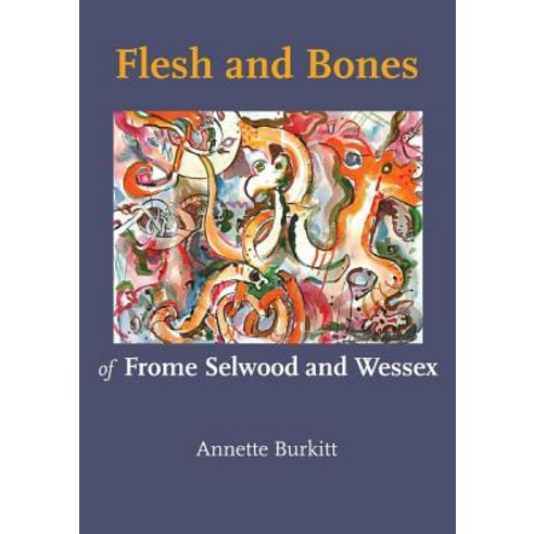 Flesh and Bones: Of Frome Selwood and Wessex Paperback, Hobnob Press