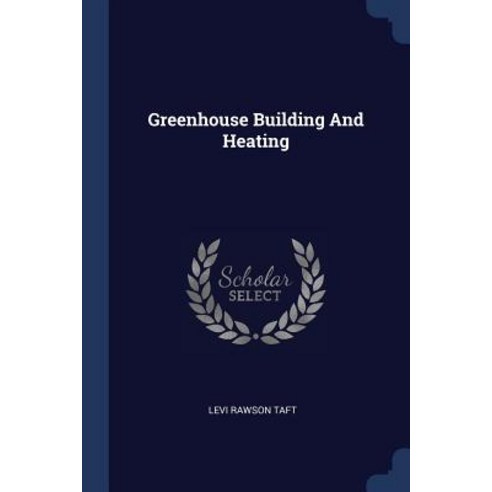 Greenhouse Building and Heating Paperback, Sagwan Press