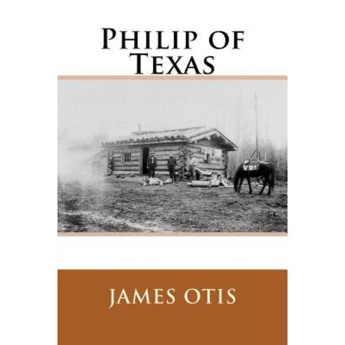 Philip of Texas Paperback, Createspace Independent Publishing Platform
