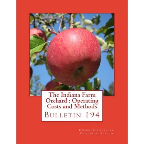 The Indiana Farm Orchard: Operating Costs and Methods: Bulletin 194 Paperback, Createspace Independent Publishing Platform