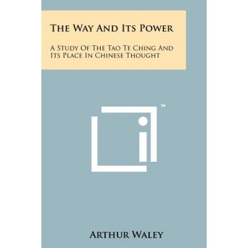 The Way and Its Power: A Study of the Tao Te Ching and Its Place in Chinese Thought Paperback, Literary Licensing, LLC