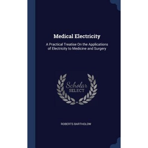 Medical Electricity: A Practical Treatise on the Applications of Electricity to Medicine and Surgery Hardcover, Sagwan Press