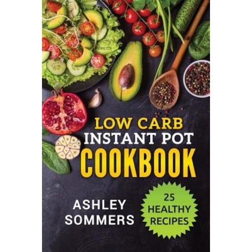 Low Carb Instant Pot Cookbook: 25 Healthy Recipes Paperback, Createspace Independent Publishing Platform