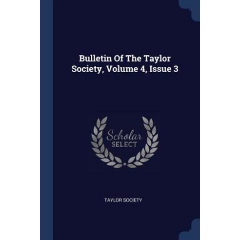Bulletin of the Taylor Society Volume 4 Issue 3 Paperback, Sagwan Press
