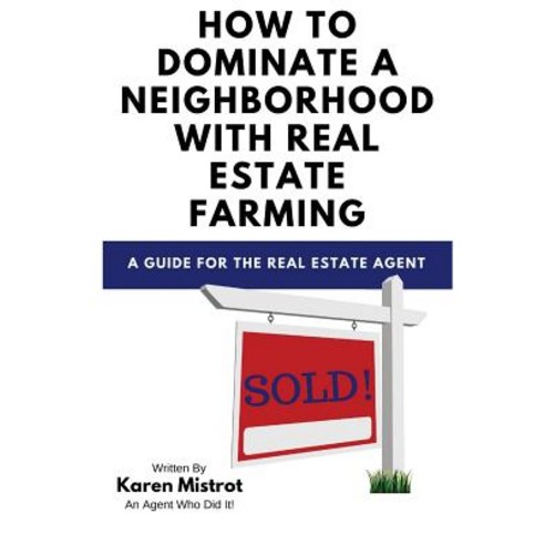 How to Dominate a Neighborhood with Real Estate Farming Paperback, Createspace Independent Publishing Platform