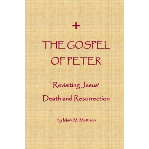 The Gospel of Peter: Revisiting Jesus'' Death and Resurrection Paperback, Createspace Independent Publishing Platform