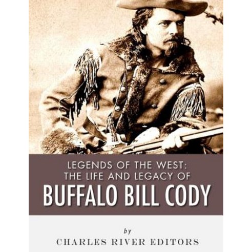 Legends of the West: The Life and Legacy of Buffalo Bill Cody Paperback, Createspace Independent Publishing Platform