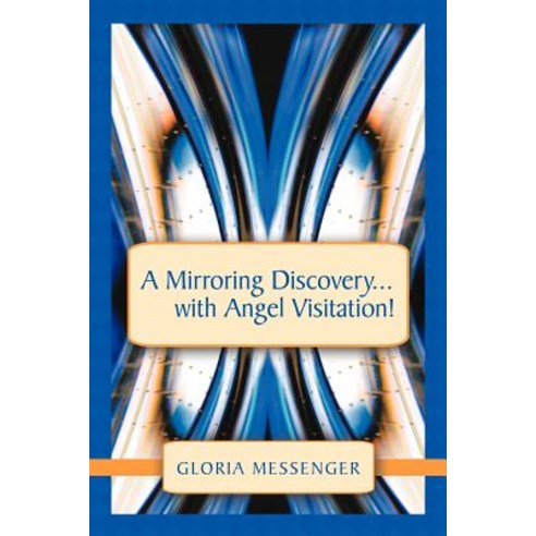 A Mirroring Discovery...with Angel Visitation! Paperback, Balboa Press