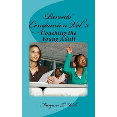 Parents'' Companion Vol. 3: Coaching the Young Adult Paperback, Createspace Independent Publishing Platform