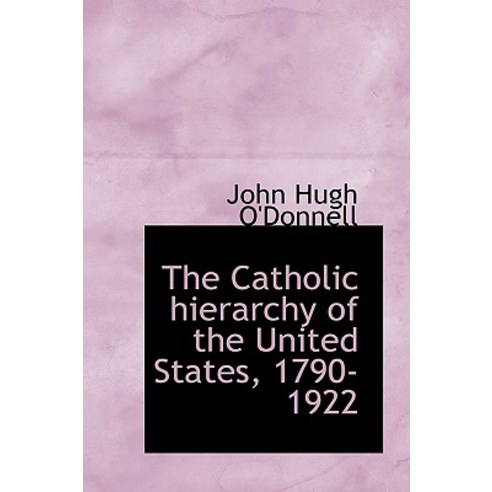 The Catholic Hierarchy of the United States 1790-1922 Hardcover, BiblioLife