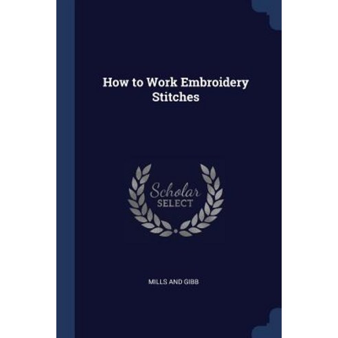 How to Work Embroidery Stitches Paperback, Sagwan Press