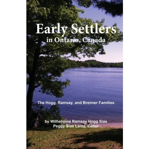 Early Settlers in Ontario Canada: The Hogg Ramsay and Breimer Families Paperback, Woodsmere Press