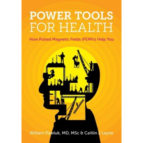 Power Tools for Health: How Pulsed Magnetic Fields (Pemfs) Help You Paperback, FriesenPress