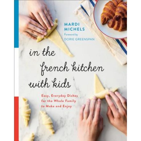 In the French Kitchen with Kids: Easy Everyday Dishes for the Whole Family to Make and Enjoy Paperback, Appetite by Random House
