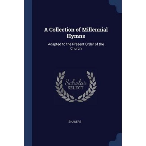 A Collection of Millennial Hymns: Adapted to the Present Order of the Church Paperback, Sagwan Press