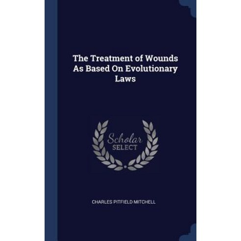 The Treatment of Wounds as Based on Evolutionary Laws Hardcover, Sagwan Press