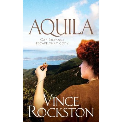 Aquila: Can Silvanus Escape That God? Paperback, Vince Rockston
