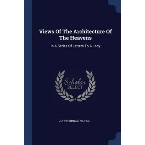 Views of the Architecture of the Heavens: In a Series of Letters to a Lady Paperback, Sagwan Press