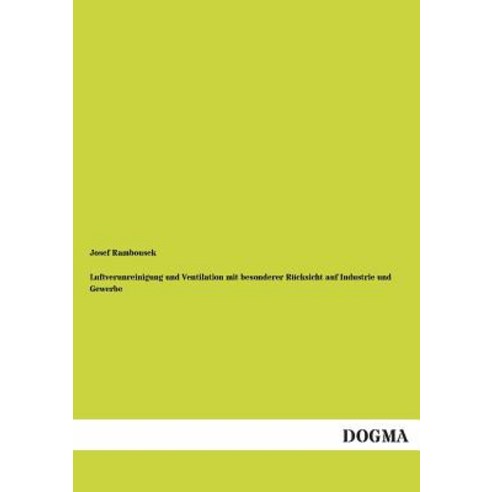 Luftverunreinigung Und Ventilation Mit Besonderer Rucksicht Auf Industrie Und Gewerbe Paperback, Dogma