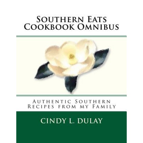 Southern Eats Cookbook Omnibus: Authentic Southern Recipes from My Family Paperback, Createspace Independent Publishing Platform