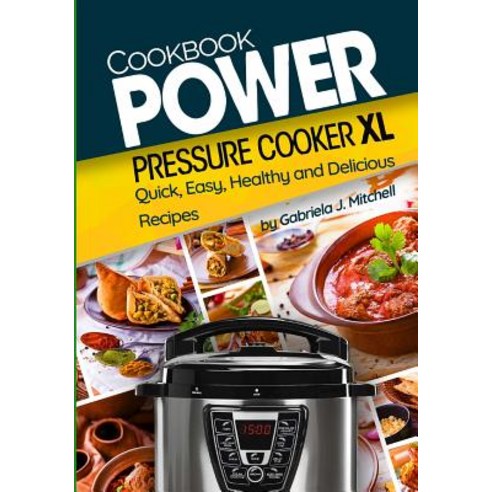 Power Pressure Cooker XL Cookbook: Quick Easy Healthy and Delicious Recipes Paperback, Createspace Independent Publishing Platform