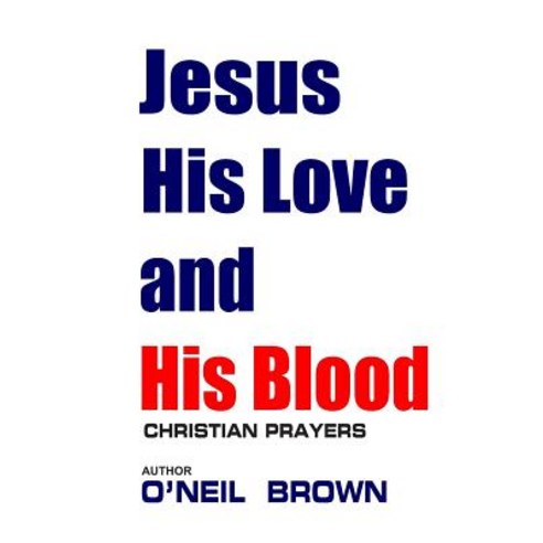 Jesus His Love and His Blood: Christian Prayers Paperback, Createspace Independent Publishing Platform