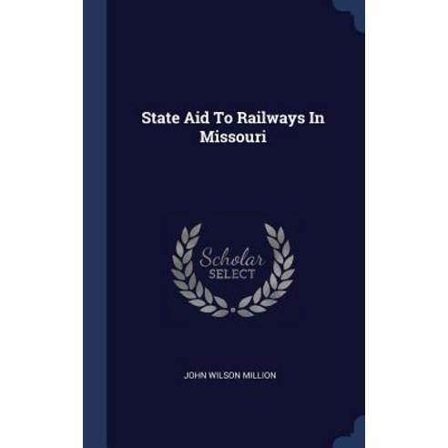State Aid to Railways in Missouri Hardcover, Sagwan Press