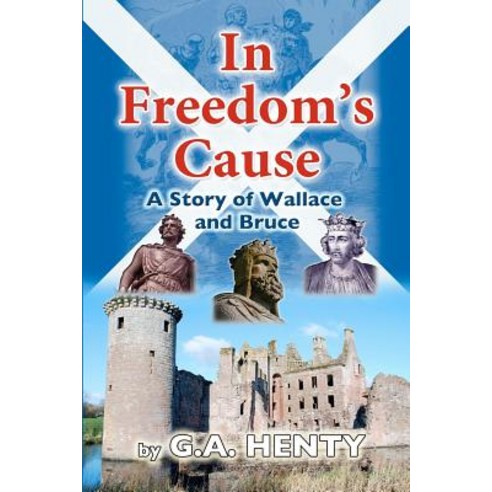 In Freedom''s Cause: A Tale of Wallace and Bruce Paperback, Createspace
