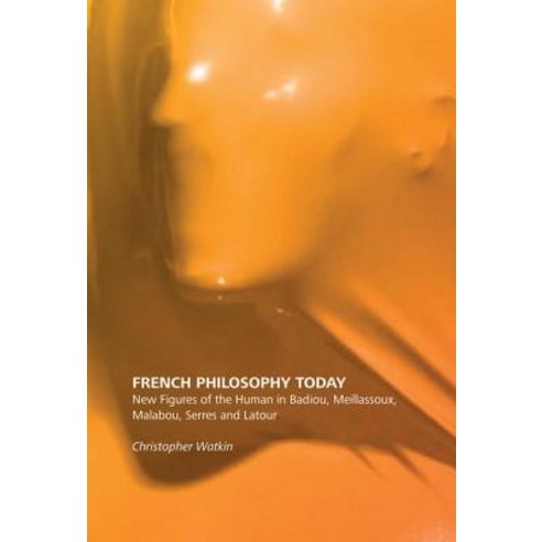 French Philosophy Today: New Figures of the Human in Badiou Meillassoux Malabou Serres and LaTour Paperback, Edinburgh University Press