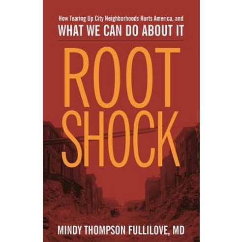 Root Shock: How Tearing Up City Neighborhoods Hurts America and What We Can Do about It Hardcover, New Village Press