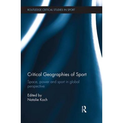 Critical Geographies of Sport: Space Power and Sport in Global ...