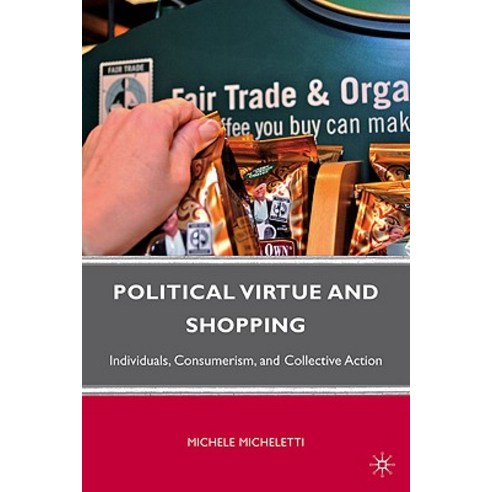 Political Virtue and Shopping: Individuals Consumerism and Collective Action Paperback, Palgrave MacMillan