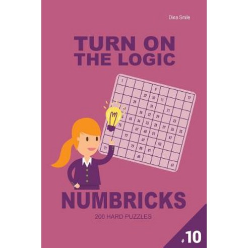 Turn on the Logic Numbricks 200 Hard Puzzles 9x9 (Volume 10) Paperback, Createspace Independent Publishing Platform