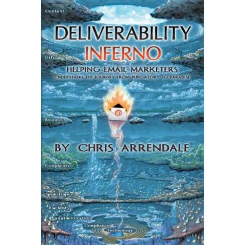 Deliverability Inferno: Helping Email Marketers Understand the Journey from Purgatory to Paradise Paperback, Arrendale Group