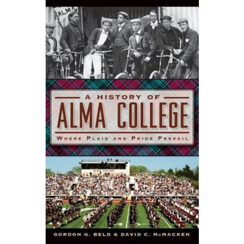 A History of Alma College: Where Plaid and Pride Prevail Hardcover, History Press Library Editions