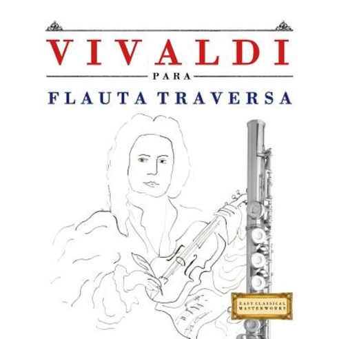 Vivaldi Para Flauta Traversa: 10 Piezas Faciles Para Flauta Traversa Libro Para Principiantes Paperback, Createspace Independent Publishing Platform