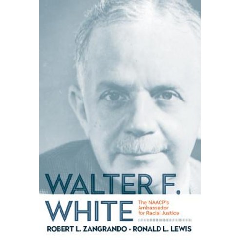 Walter F. White: The Naacp''s Ambassador for Racial Justice Hardcover, West Virginia University Press