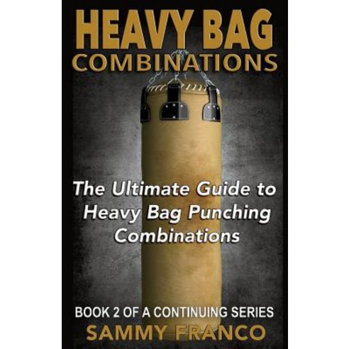 Heavy Bag Combinations: The Ultimate Guide to Heavy Bag Punching Combinations Paperback, Contemporary Fighting Arts, LLC