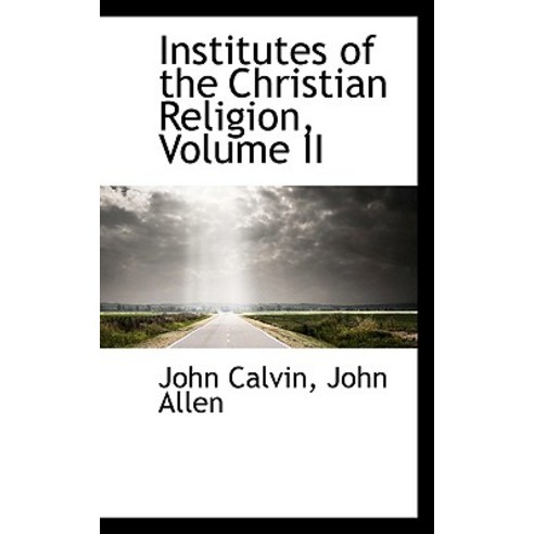 Institutes of the Christian Religion Volume II Paperback, BiblioLife