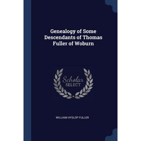 Genealogy of Some Descendants of Thomas Fuller of Woburn Paperback, Sagwan Press