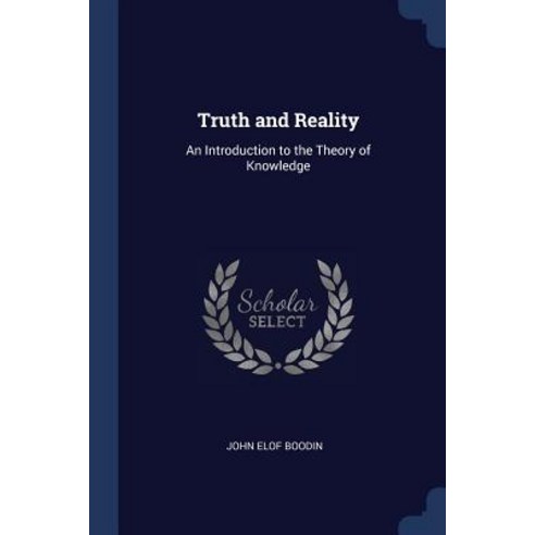 Truth and Reality: An Introduction to the Theory of Knowledge Paperback, Sagwan Press